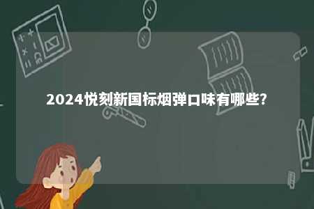 2024悦刻新国标烟弹口味有哪些？ 